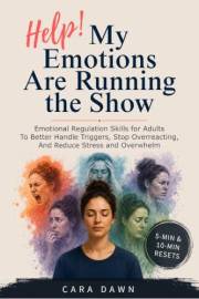Help! My Emotions Are Running The Show: Emotional Regulation Skills for Adults (5-Min & 10-Min Resets) to Better Handle Trigg