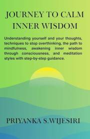 Journey to Calm Inner Wisdom: Understanding yourself and your thoughts, techniques to stop overthinking, the path to mindfuln