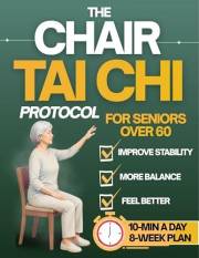 The Chair Tai Chi Protocol for Seniors: The Step-by-Step 10-Minute Daily Program to Reclaim Your Morning, Reduce Joint Pain a