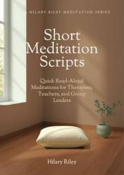 Short Meditation Scripts: Quick Read-Aloud Meditations for Therapists, Teachers, and Group Leaders (A Hilary Riley Meditation