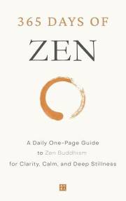 365 Days of Zen: A Daily One-Page Guide to Zen Buddhism for Clarity, Calm, and Deep Stillness (The Everyday 365 Books)