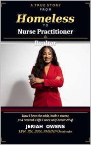 From Homeless to Nurse Practitioner & Realtor: How I Beat the Odds, Built a Career, and Created a Life I Once Only Dreamed Of