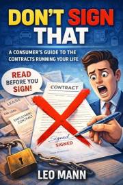 Don't Sign That: The Hidden Clauses, Legal Traps, and Fine Print That Can Cost You Thousands