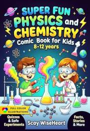 Super Fun Physics and Chemistry Comic Book for Kids 8-12 years: An Interactive STEM Science Guide , Easy to Digest Concepts,
