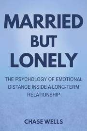 Married But Lonely: The Psychology of Emotional Distance Inside a Long-Term Relationship (The Psychology of Men Series)