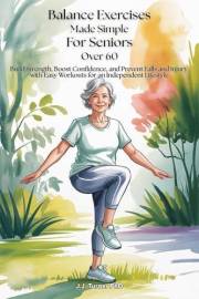 Balance Exercises Made Simple for Seniors Over 60: Build Strength, Boost Confidence, Prevent Falls and Injury with Easy At-Ho