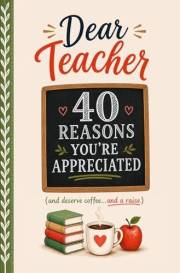Dear Teacher: 40 Reasons You're Appreciated: A Heartfelt and Funny Appreciation Gift Filled with Gratitude, Humor, and Meanin