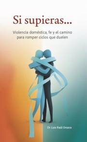 Si supieras...: Violencia doméstica, fe y el camino para romper ciclos que duelen (Spanish Edition)