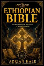 THE LOST BOOKS OF THE ETHIOPIAN BIBLE: Ancient Ethiopian Scriptures in Modern English (Ancient Secrets Series Book 3)