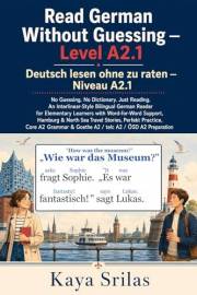 Read German Without Guessing — Level A2.1 / Deutsch lesen ohne zu raten — Niveau A2.1: No Guessing. No Dictionary. Just Readi