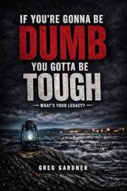 If You're Gonna Be Dumb... You Gotta Be Tough: What's Your Legacy