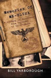 Memories of MK-ULTRA: A Journey of Discovery From Darkness to Deliverance