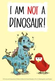 I Am Not a Dinosaur!: A Funny and Interactive Children’s Book for Early Readers, Pre-K, Kindergarten and Grade 1 (Sammy Bird)