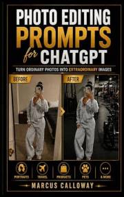 Photo Editing Prompts For ChatGPT: 125 Ready-to-Use AI Prompts for Lightroom, Photoshop & Mobile Editing — Save Time, Boost C