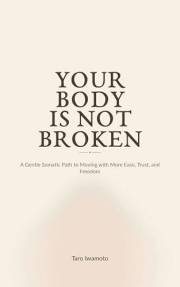 Your Body Is Not Broken: A Gentle Somatic Path to Moving with More Ease, Trust, and Freedom