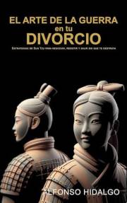 El Arte de la Guerra en tu Divorcio: Estrategias de Sun Tzu para negociar, resistir y salir sin que te destruya (Spanish Edit