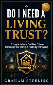 Do I Need A Living Trust?: A Simple Guide To Avoiding probate, Protecting Your Family & Planniing Your Legacy (The Wealth Pro