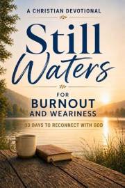 Still Waters: A Christian Devotional for Burnout and Weariness: 33 Days of Devotions and Reflection to Reconnect with God Whe