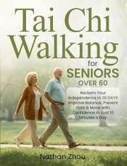 Tai Chi Walking for Seniors Over 60: Reclaim Your Independence in 28 Days — A Safe Daily Practice to Improve Balance, Prevent