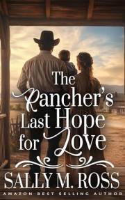 The Rancher's Last Hope for Love: A Western Historical Romance Book
