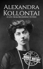 Alexandra Kollontai: A Life from Beginning to End (Revolutionaries)