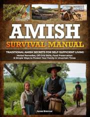 Amish Survival Manual: Traditional Amish Secrets for Self-Sufficient Living | Herbal Remedies, Off-Grid Skills, Food Preserva