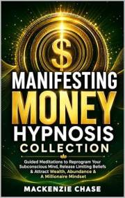 Manifesting Money Hypnosis Collection: Guided Meditations to Reprogram Your Subconscious Mind, Release Limiting Beliefs & Att
