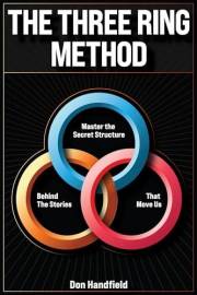 The Three Ring Method: Master the Secret Structure Behind the Stories That Move Us