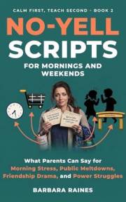 No-Yell Scripts for Mornings and Weekends: What Parents Can Say for Morning Stress, Public Meltdowns, Friendship Drama, and P