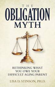 The Obligation Myth: Rethinking What You Owe Your Difficult Aging Parent --A Guide for Adult Children of Narcissistic, Toxic