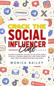 Crack The Social Influencer Code: The Real Playbook on how to use Social Media to Build a Brand, monetize, and Turn Views, Li