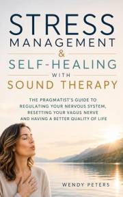 Stress Management & Self-Healing with Sound Therapy: The Pragmatist's Guide to Regulating Your Nervous System, Resetting Your