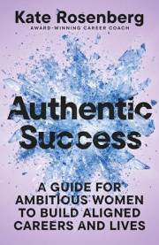 Authentic Success: A Guide for Ambitious Women to Build Aligned Careers and Lives