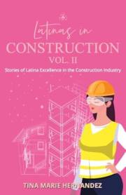 Latinas in Construction Vol II : Stories of Latina Excellence in the Construction Industry