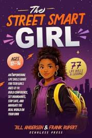 The Street Smart Girl: An Empowering Life Skills Guide for Teen Girls Ages 12-14:Build Confidence, Set Boundaries, Stay Safe,