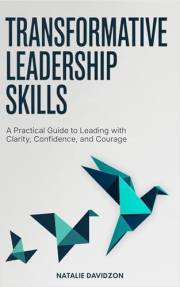 Transformative Leadership Skills: A Practical Guide to Leading with Clarity, Confidence, and Courage