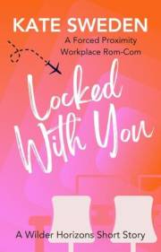 Locked With You: A Spicy Forced Proximity, Workplace Romantic Comedy Short Story (Wilder Horizons: Off the Itinerary)