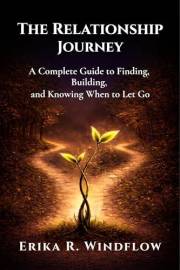 The Relationship Journey: A Complete Guide to Finding, Building, and Knowing When to Let Go