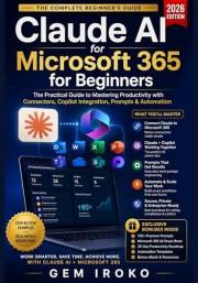 Claude AI for Microsoft 365 for Beginners: The Practical Guide to Mastering Productivity with Connectors, Copilot Integration
