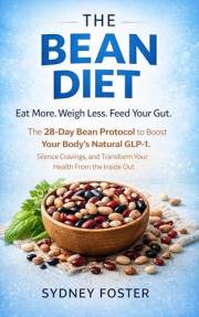The Bean Diet: Eat More. Weigh Less. Feed Your Gut. — The 28-Day Bean Protocol to Boost Your Body's Natural GLP-1, Silence Cr