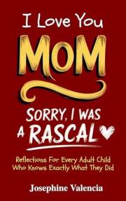 I Love You Mom, Sorry I was a Rascal : Reflections For Every Adult Child Who Knows Exactly What They Did