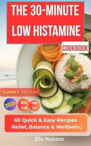The 30-Minute Low Histamine Cookbook: 60 Quick & Easy Recipes for Relief, Balance & Wellbeing