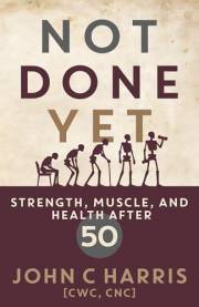 Not Done Yet: Strength, Muscle, and Health After 50