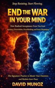 End the War in Your Mind: How Radical Acceptance Frees You from Anxiety, Overwhelm, Overthinking, and Inner Resistance