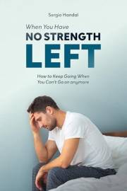 When You Have No Strength Left: How to Keep Going When You Can’t Go On Anymore