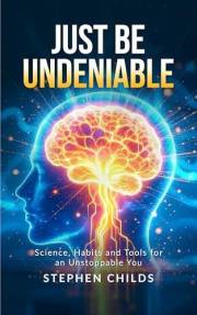 Just Be Undeniable: Science, Habits and Tools for an Unstoppable You
