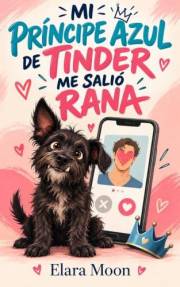 Mi Príncipe Azul de Tinder me salió Rana: Comedia Romántica Contemporánea de Citas Online, Triángulo Amoroso y Segundas Oport