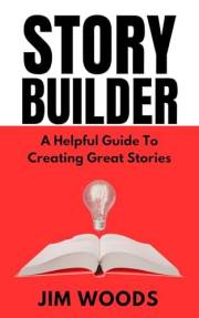Story Builder: A Helpful Guide To Creating Great Stories
