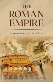 The Roman Empire: Emperors, Power and Life in Rome (History in Short Reads Book 1)