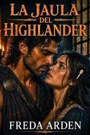 LA JAULA DEL HIGHLANDER: Dark romance histórico en las Highlands de Escocia: de enemigos a amantes, encadenada a un Laird bru